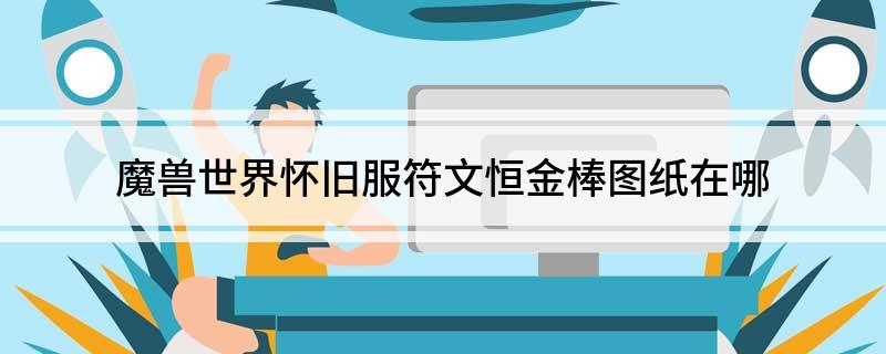 符文精金棒图纸在哪（符文恒金棒图纸在哪）