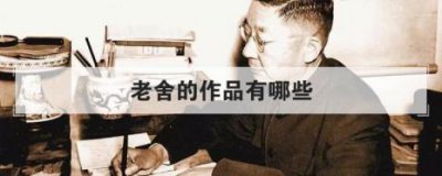 ​求老舍的生平简介和主要作品