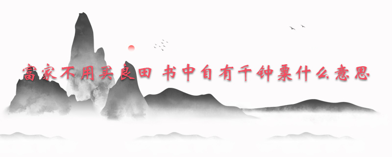 富家不用买良田 书中自有千钟粟什么意思