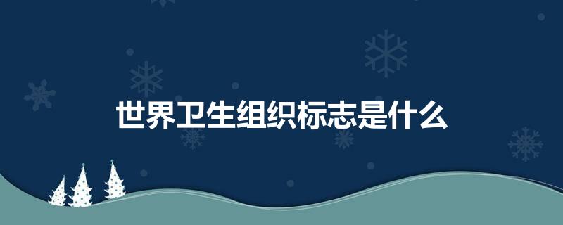 世界卫生组织标志是什么