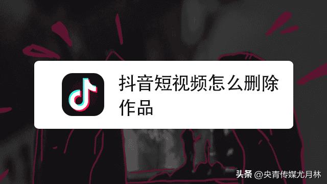 抖音怎样删除作品视频（抖音如何删除作品）