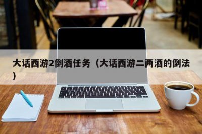 ​大话西游2倒酒任务（大话西游二两酒的倒法）