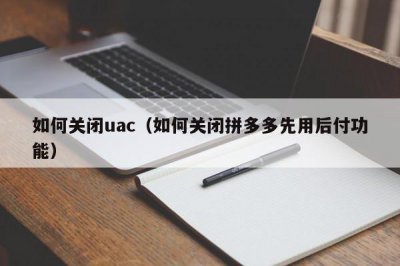 ​如何关闭uac（如何关闭拼多多先用后付功能）