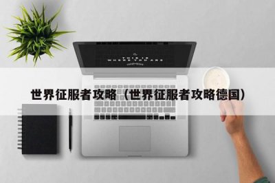 ​世界征服者攻略（世界征服者攻略德国）
