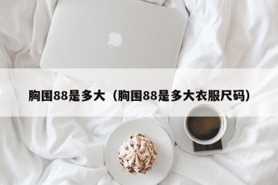 ​胸围88是多大（胸围88是多大衣服尺码）