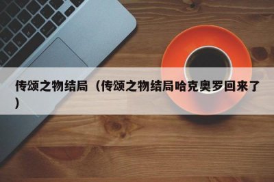 ​传颂之物结局（传颂之物结局哈克奥罗回来了）