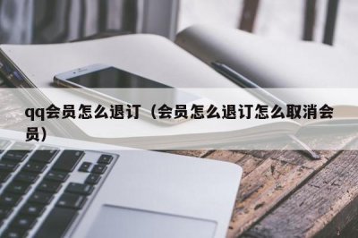 ​qq会员怎么退订（会员怎么退订怎么取消会员）