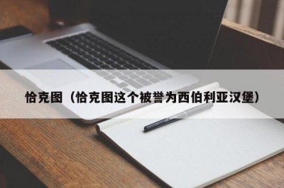 ​恰克图（恰克图这个被誉为西伯利亚汉堡）