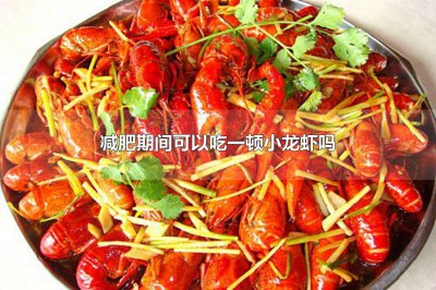 ​减肥期间可以吃一顿小龙虾吗减肥期间需要每天运动吗