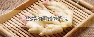 ​嫩姜怎样保鲜时间长一点 嫩姜怎样保鲜时间长些