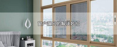 ​窗户漏风怎么处理 窗户门漏风怎么办
