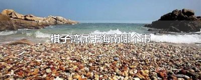 ​海南棋子湾是哪个市县 海南棋子湾发展前景如何