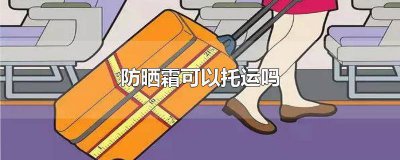 ​坐飞机防晒霜可以托运吗 200ml防晒霜可以托运吗