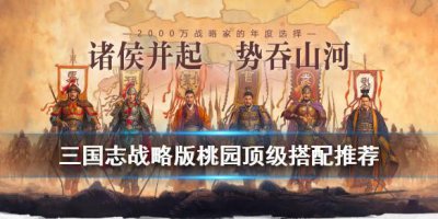 ​三国志战略版桃园队顶级配队阵容推荐