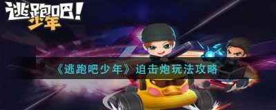 ​逃跑吧少年迫击炮的具体玩法是什么