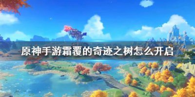 ​原神手游霜覆的奇迹之树怎么开启