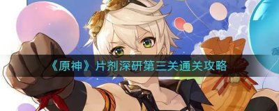 ​原神片剂深研第三关怎么通关
