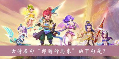 ​梦幻西游古诗名句郎骑竹马来的下句是答案是什么