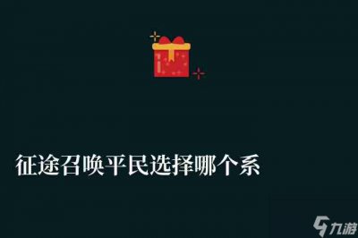 ​征途召唤平民选择哪个系好 属性加点与最强玩法推荐