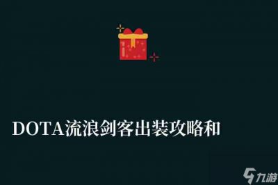 ​DOTA流浪剑客出装攻略和装备推荐 技能解析和玩法攻略