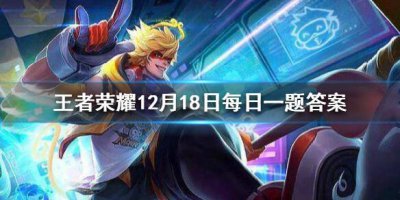 ​王者荣耀12月18日微信每日一题答案是什么
