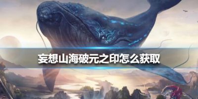 ​妄想山海破元之印怎么获取