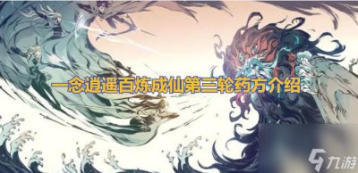 ​一念逍遥百炼成仙第三轮药方介绍 一念逍遥百炼成仙第三轮药方是什么