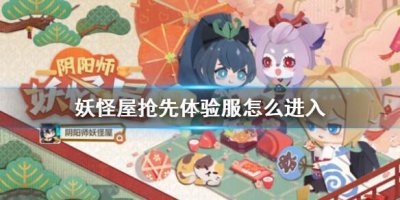​阴阳师妖怪屋抢先体验服上线时间一览