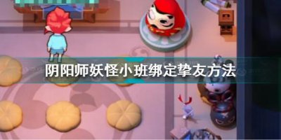 ​阴阳师妖怪小班挚友怎么绑定