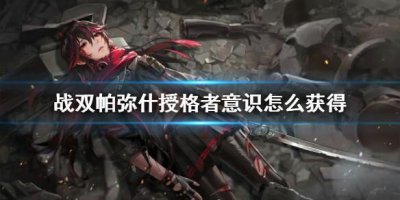 ​战双帕弥什授格者意识怎么获得