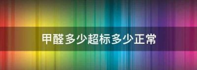 ​甲醛多少超标多少正常,甲醛多少算超标多少算正常