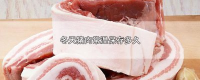 ​冬天猪肉常温保存多久