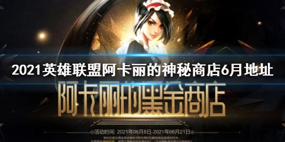 lol三月阿卡丽的神秘商店地址（lol英雄联盟3月阿卡丽神秘商店地址）