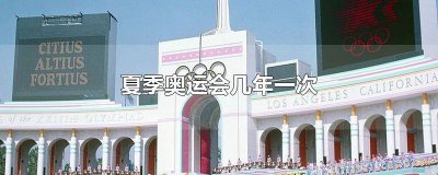 ​夏季奥运会每几年举办一次? 夏季奥运会几年举办一届